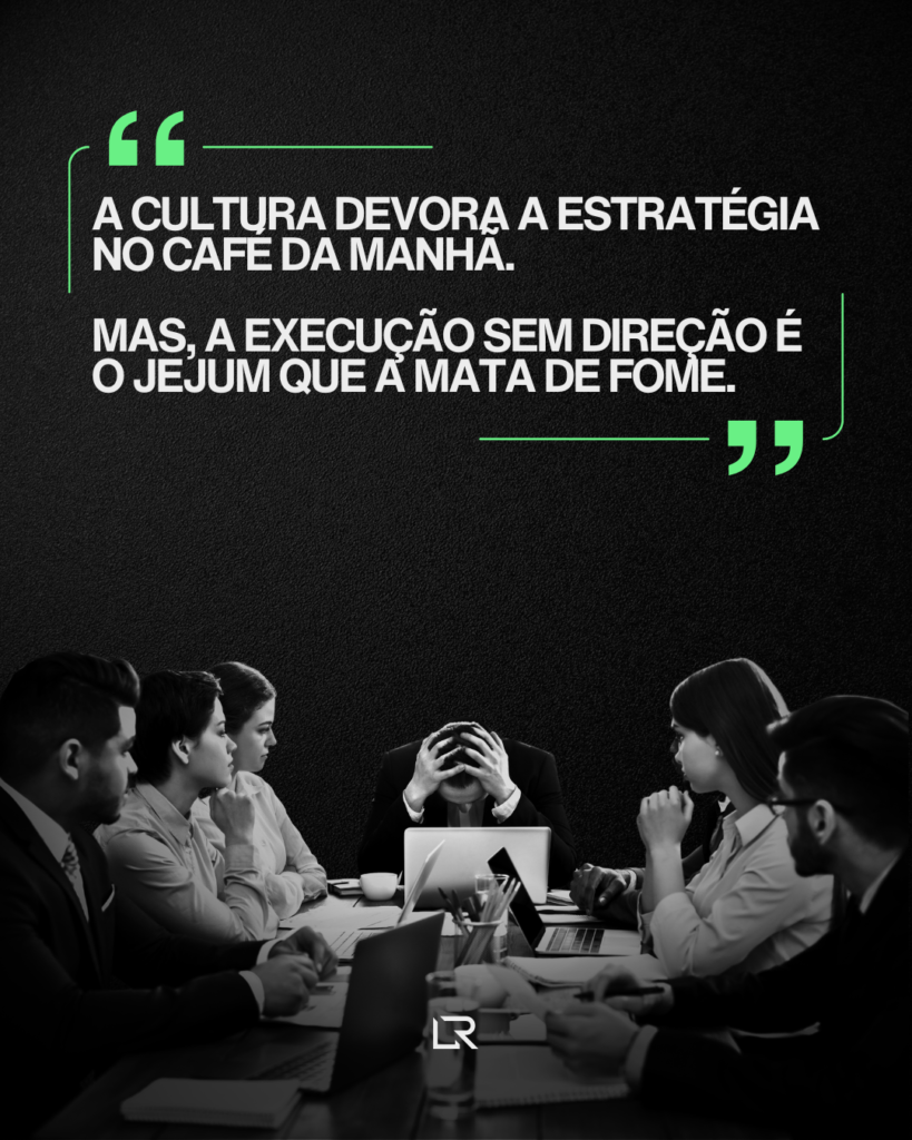 A cultura devora a estratégia no café da manhã. Mas, quem mata a cultura é a execução sem direção.